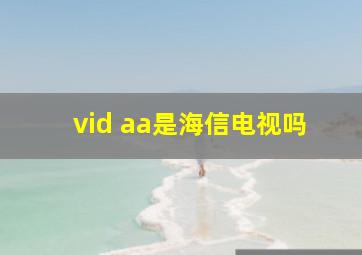 vid aa是海信电视吗